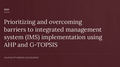 Prioritizing and overcoming barriers to integrated management system (IMS) implementation using AHP and G-TOPSIS featured image